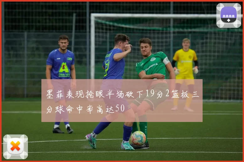墨菲表现抢眼半场砍下19分2篮板三分球命中率高达50