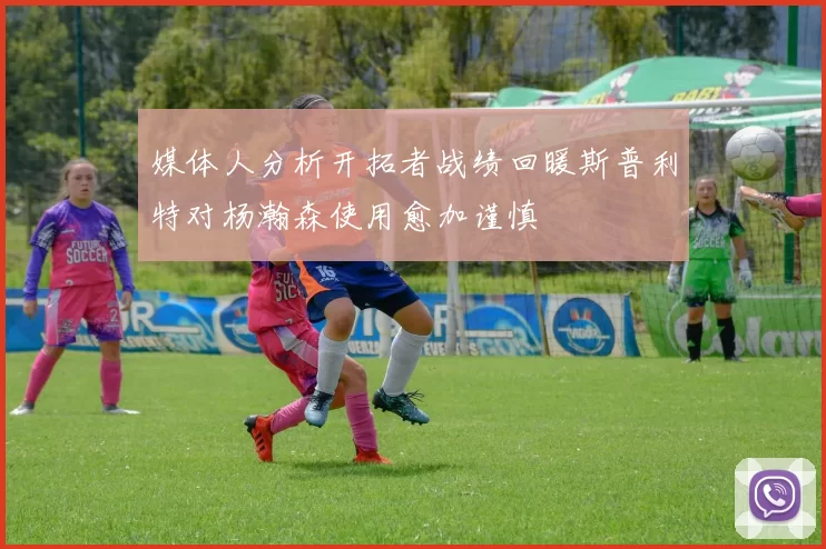 媒体人分析开拓者战绩回暖斯普利特对杨瀚森使用愈加谨慎